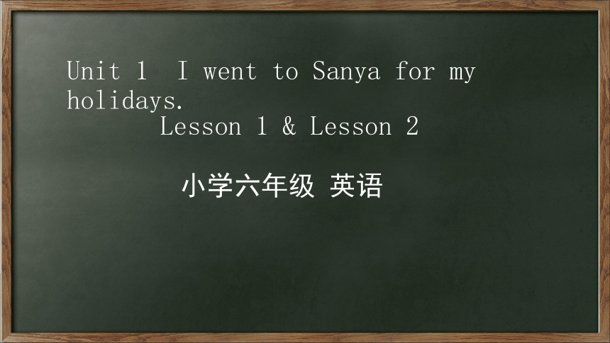 Unit 1 I went to Sanya for my holidays. Lesson 1-2 课件(共47张PPT)
