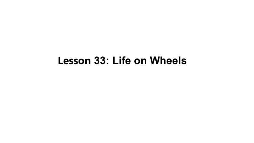 Unit 6 Lesson 33 Life on Wheels课件(19张PPT)