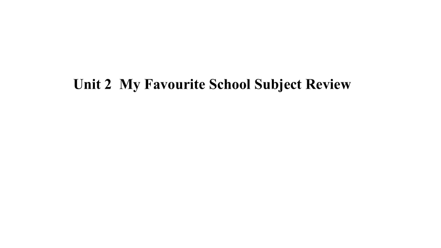 Unit 2  My Favourite School Subject Review 课件(30张PPT)