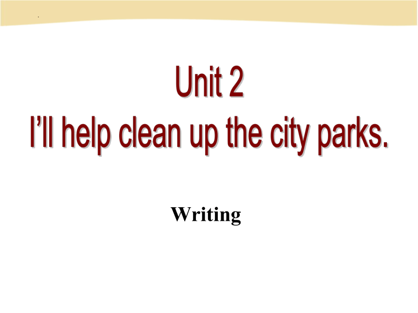 Unit 2 I'll help to clean up the city parks. Writing课件(共20张PPT) 2022-2023学年人教版八年级英语下册