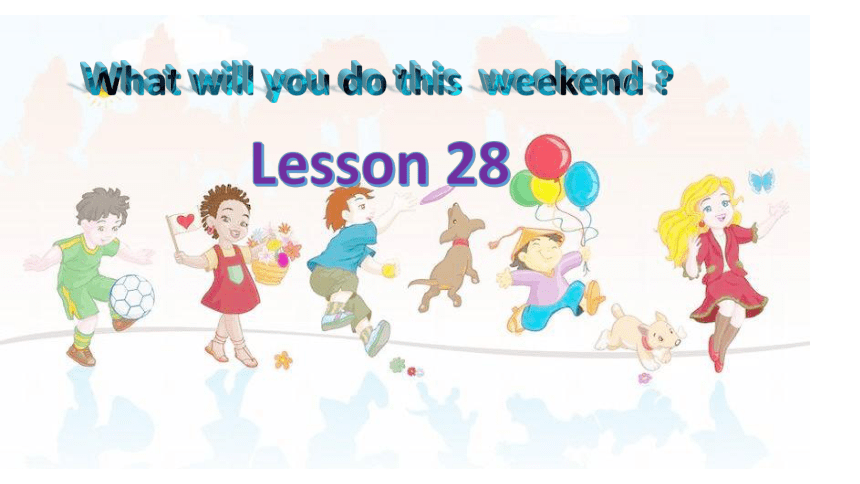 Unit5 What will you do this weekend？ Lesson28 课件(共47张PPT)
