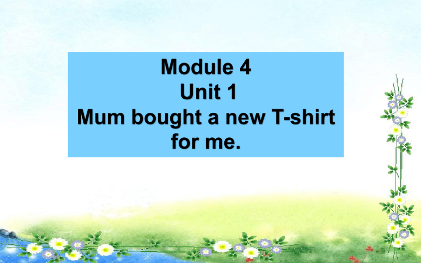 Module 4 Unit 1 Mum bought a new T-shirt for me.课件(共41张PPT)