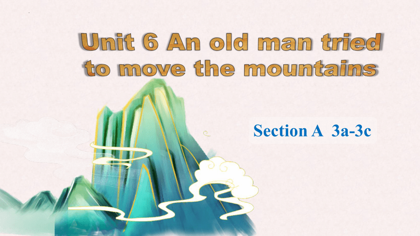 Unit 6 An old man tried to move the mountains. Section A 3a-3c课件+嵌入音频(共 ...