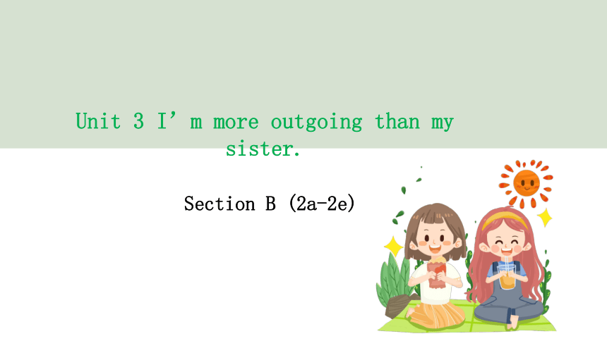 Unit 3 I'm more outgoing than my sister Section B (2a-2e)原创教学课件(共36张PPT)