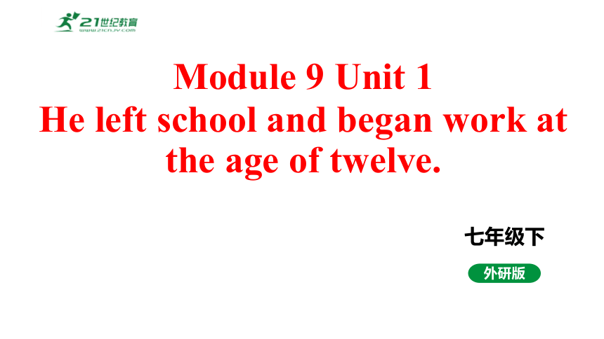 Module 9 Unit 1 He left school and began work at the age of twelve课件+内嵌音视频（外研版英语七年级下册）