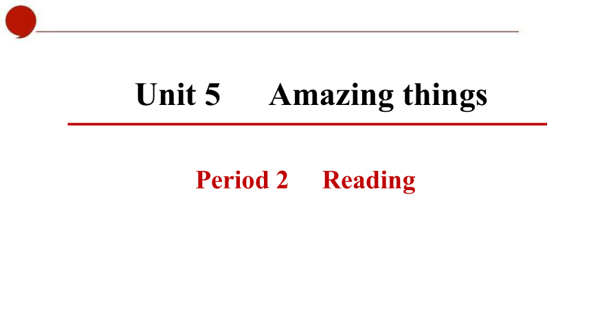 Unit 5  Amazing things Period 2 Reading 课件(共65张PPT)