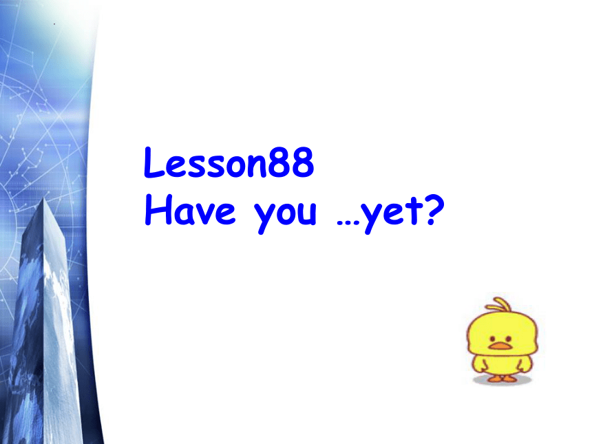 新概念英语第一册Lesson 88 Have+you ... yet课件(共20张PPT)