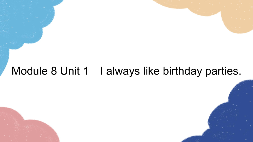 外研版七年级上册 Module 8 Choosing presents Unit 1 I always like birthday parties.课件(共25张PPT)