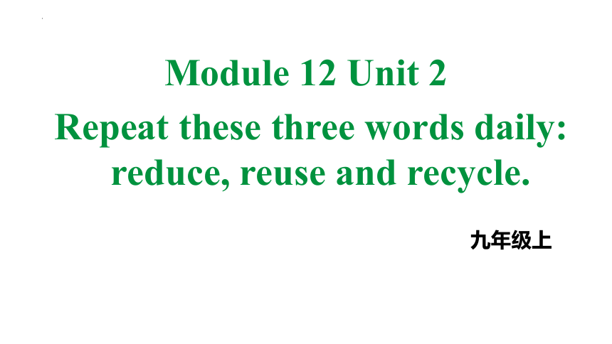 外研版九年级上册Module 12 Unit 2 Repeat these three words daily reduce, reuse and recycle.课件(共42张PPT)