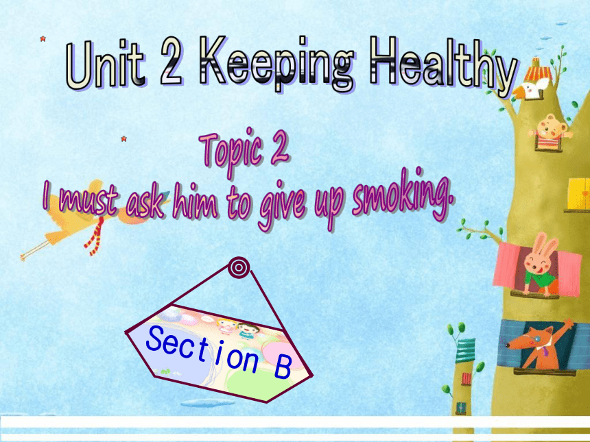 Unit 2 Keeping Healthy Topic 2 I must ask him to give up smoking. Section B 课件 81张PPT