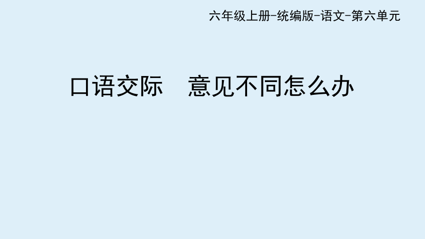 统编版六年级上册第六单元  口语交际：意见不同怎么办  课件