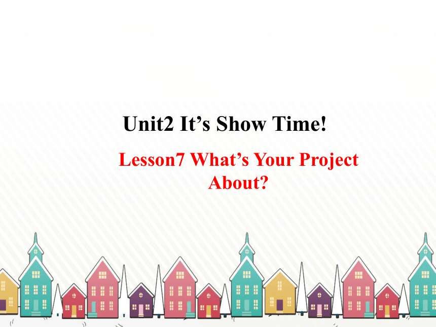 冀教版七年级下Unit 2 It's Show Time! Lesson 7  What's Your Project about?课件 (共20张PPT)