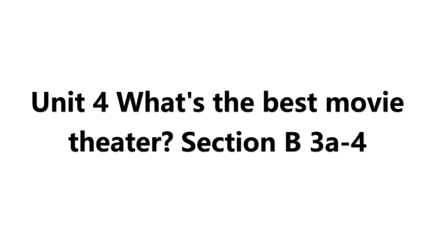 Unit 4 What's the best movie theater SectionB 3a-4 课件 (共19张PPT)