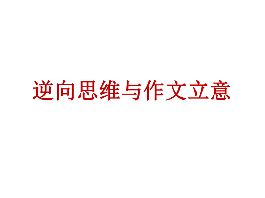 2022届高考语文逆向思维与作文立意课件（34张PPT）