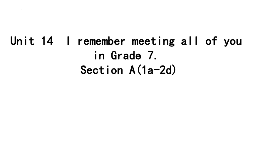 Unit 14 I remember meeting all of you in Grade 7. Section A (1a-2d)课件(共19张PPT) 2023－2024学年人教版英语九年级全册