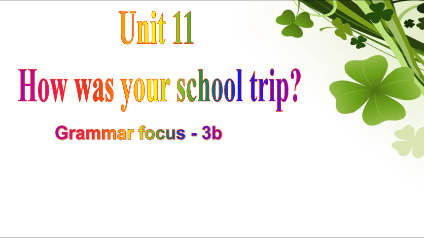 Unit 11 How was your school trip? Section A Grammar focus - 3b课件（31张PPT）
