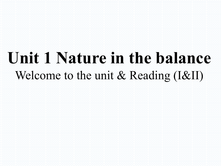 牛津译林版（2019）必修第三册Unit 1 Nature in the Balance Welcome to the unit & Reading 课件(共44张PPT)
