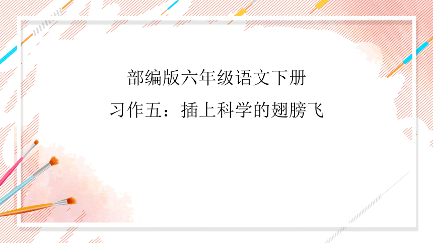 部编版语文六年级下册第五单元习作：插上科学的翅膀飞课件(共20张PPT)