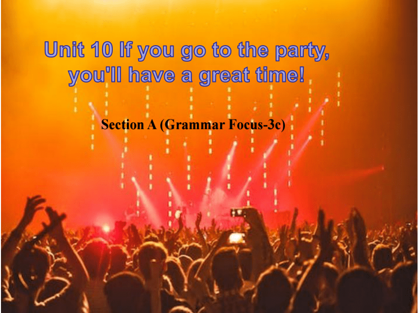 Unit 10 If you go to the party, you'll have a great time! Section A(Grammar Focus-3c)课件+内嵌视频