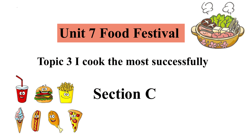 Unit 7  Food festival Topic 3 I Cooked the Most Successfully SectionC课件17张