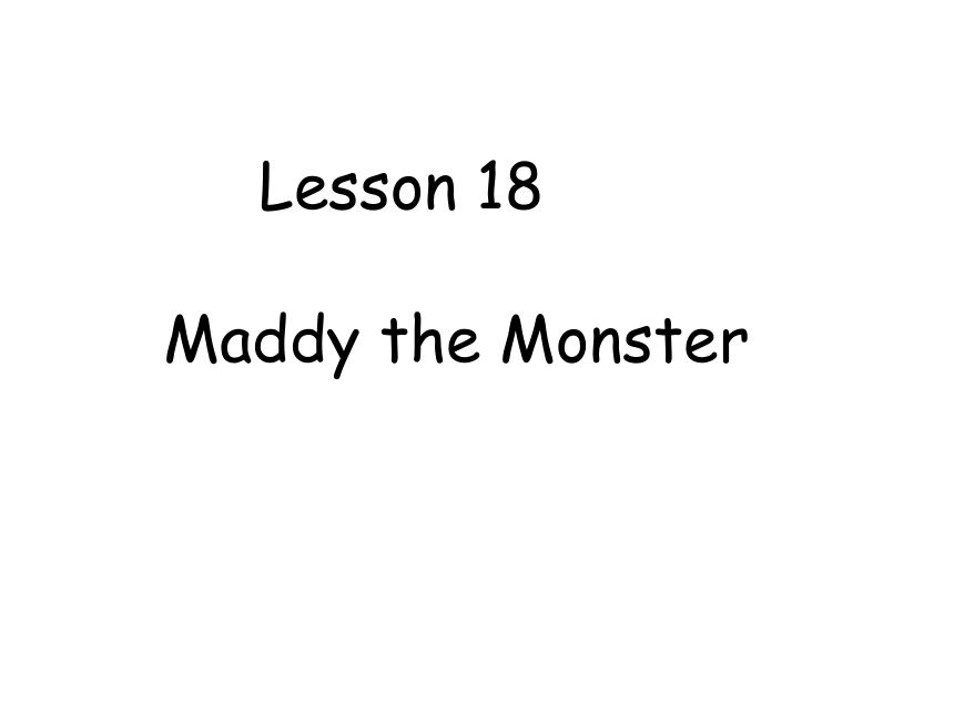 Unit 3 Lesson 18 Maddy the Monster  课件（24张PPT）