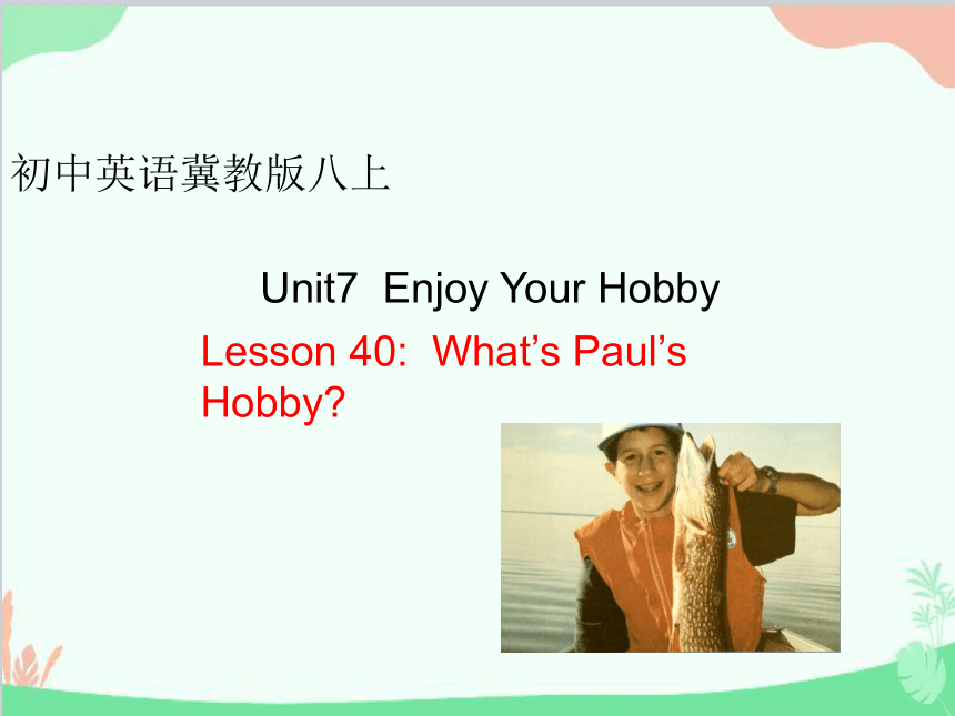 冀教版八年级上Unit 7 Enjoy Your Hobby Lesson 40 What's Paul's Hobby？课件(共17张PPT)