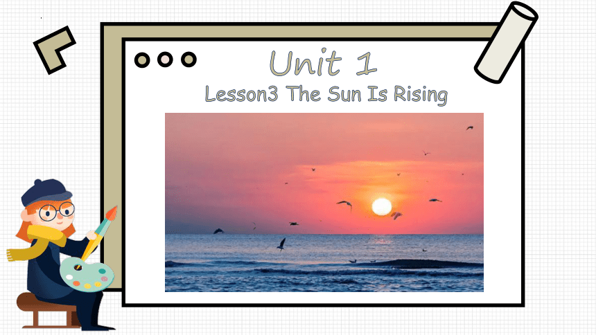 Unit 1 Lesson3 The sun is rising 课件(共25张PPT)