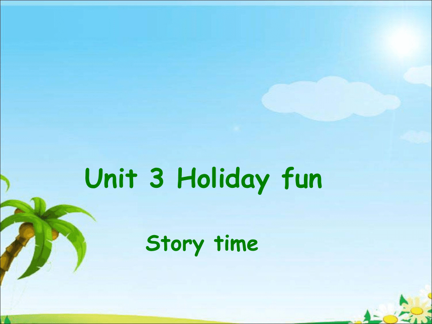 Unit 3 Holiday fun（Story time）课件(共24张PPT)