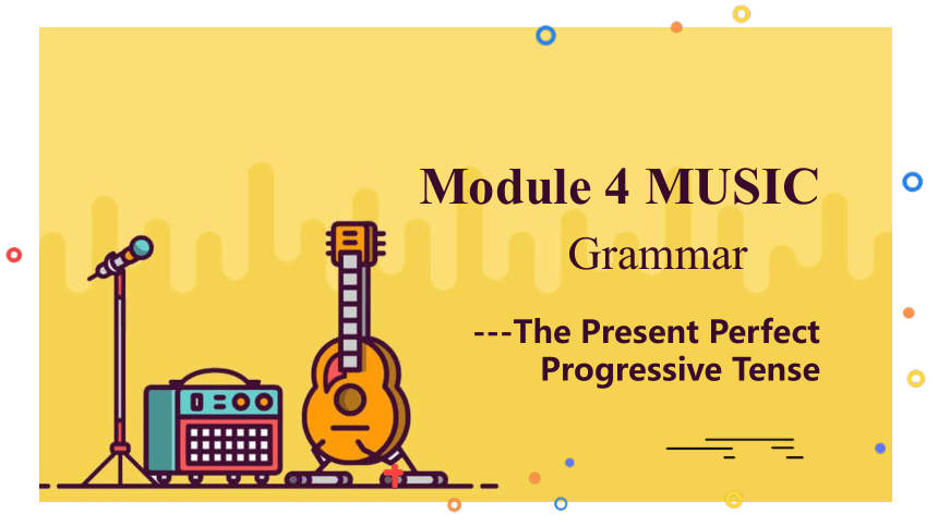 Module4 Music Grammar现在完成进行时课件(50张PPT)