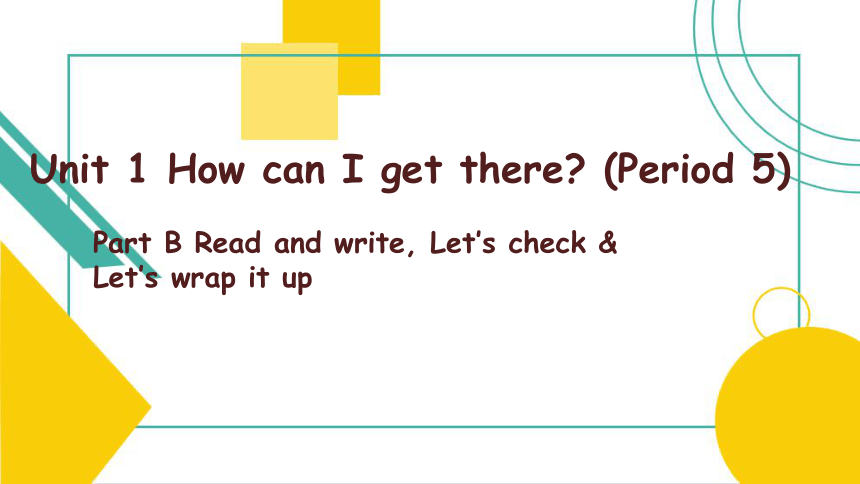 Unit 1 How can I get there? B  Read and write, Let's check & Let's wrap it up 课件 （共31张PPT）