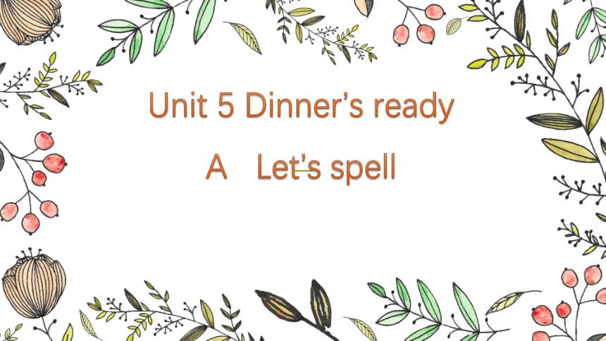 Unit 5 Dinner’s ready   part A   Let’s spell课件