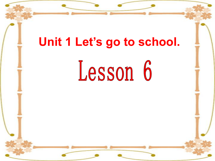 Unit 1　Let's go to school.  Lesson 6 Revision课件(共15张PPT)