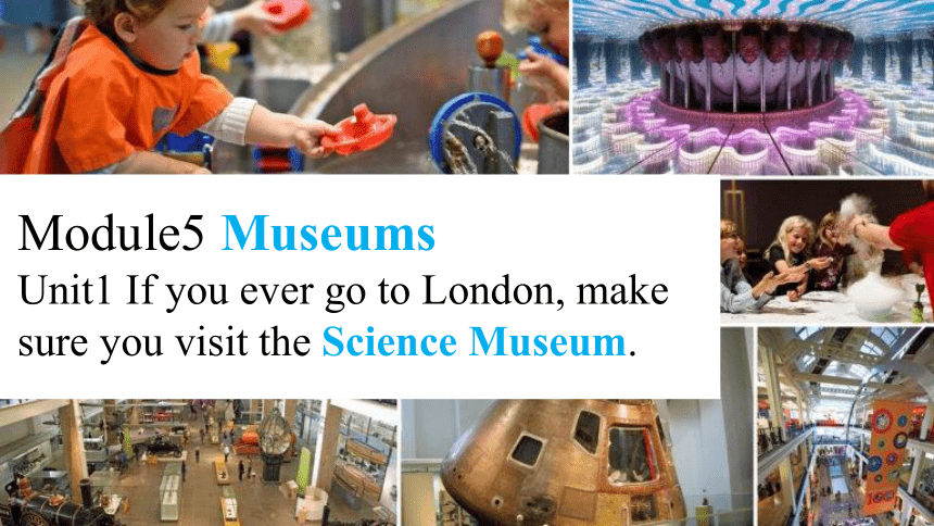 Module 5 Museums Unit2 If you ever go to London, make sure you visit the Science Museum.课件(共27张PPT)
