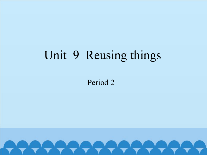 Module 3 Unit  9  Reusing things Period 2  课件 (共29张PPT)