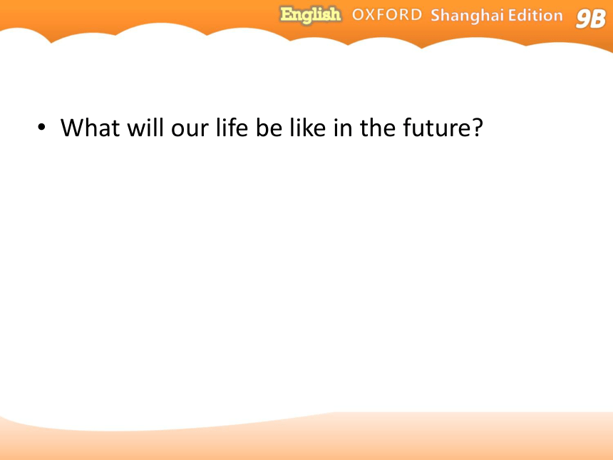 牛津上海（试用本）九年级下册Module1 Unit2 Life in the future reading同步课件（45张ppt）