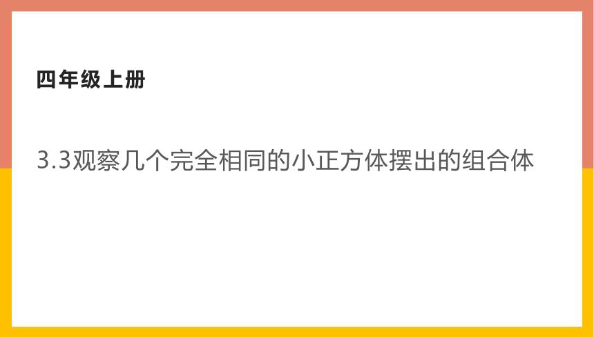 3.3观察几个完全相同的小正方体摆出的组合体 课件-四年级数学上册-苏教版(共15张PPT)