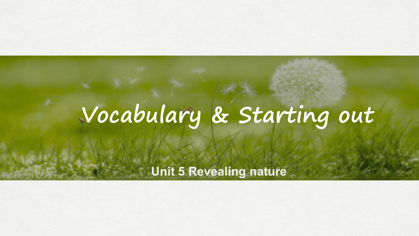 外研版（2019）选择性必修第一册Unit 5 Revealing nature  Vocabulary & Starting out  课件 (共22张PPT，内嵌视频)