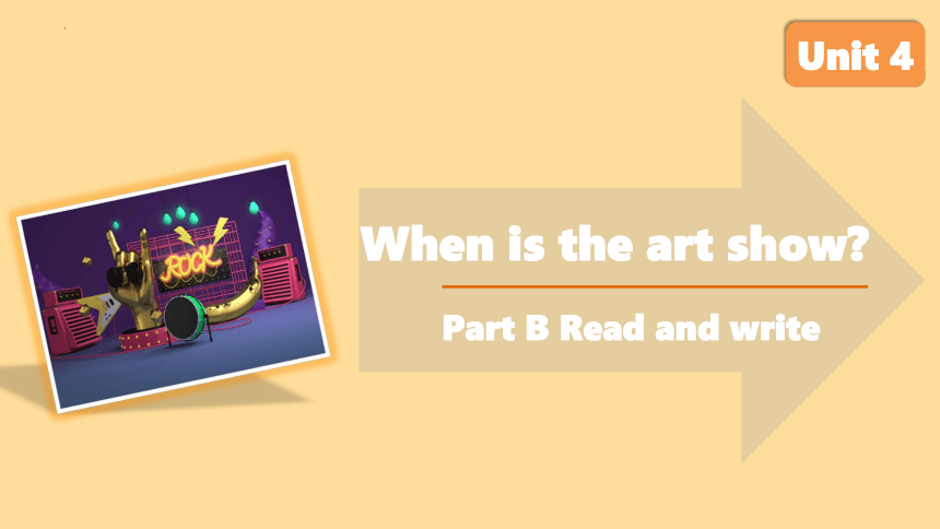 Unit4 When is the art show ？Part B Read and write 课件(共22张PPT)