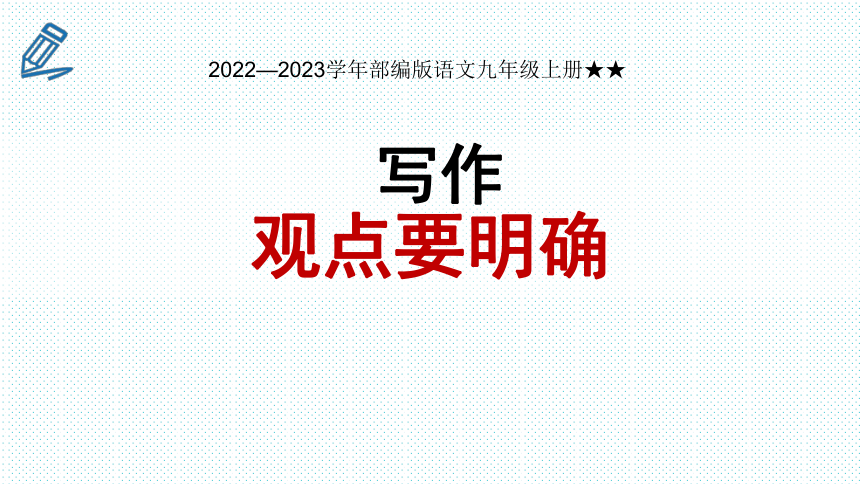 2022—2023学年部编版语文九年级上册第二单元写作《观点要明确》 课件(共35张PPT)