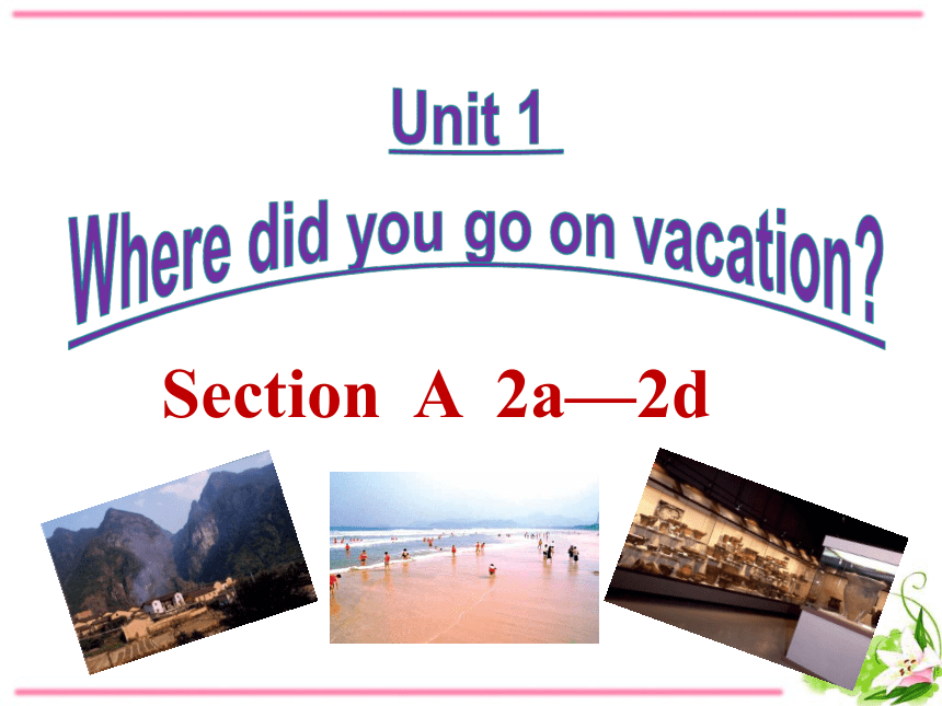 Unit 1 Where did you go on vacation? SectionA 2a-2d 课件 (共24张PPT)