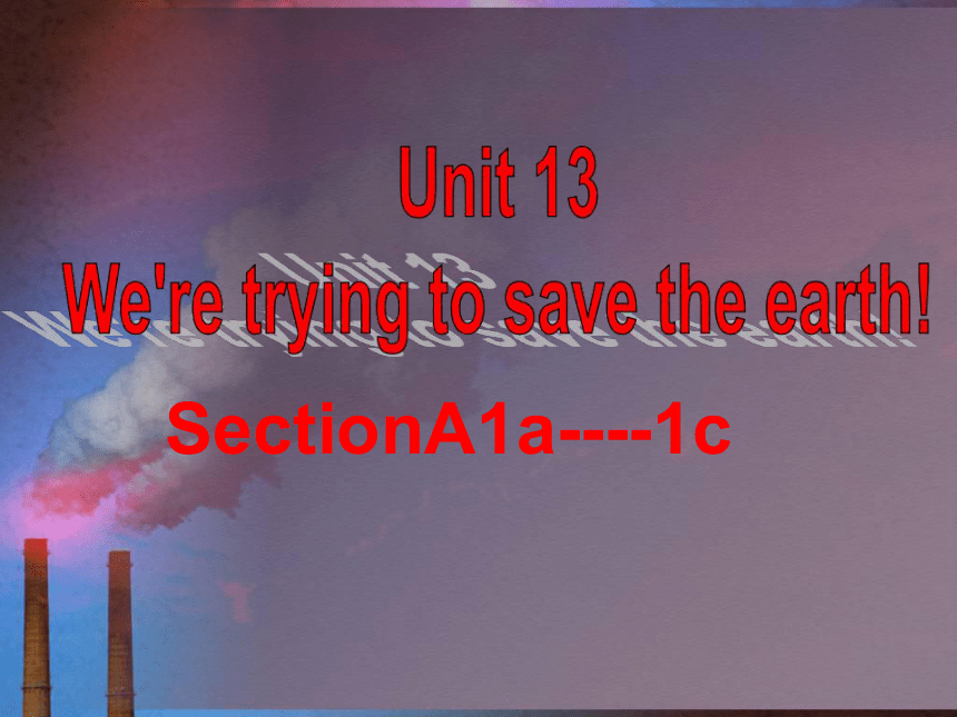 Unit13 We're trying to save the earth! SectionA 1a-1c 课件(共32张PPT)