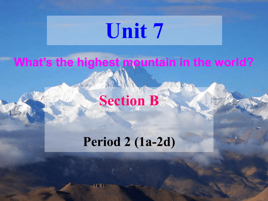 Unit 7 What's the highest mountain in the world? Section B 1a-2d 课件(共21张PPT)