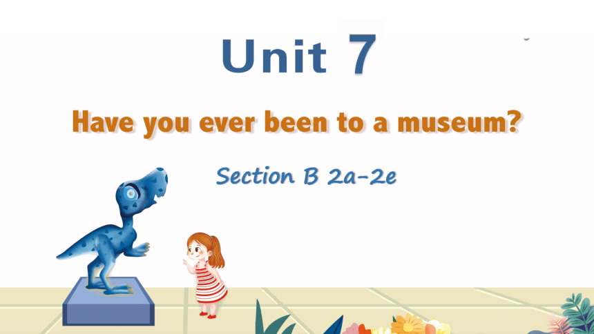 Unit 7 Have you ever been to a museum?Section B 2a-2e 课件(共36张PPT) 2022-2023学年鲁教版(五四学制)八年级英语上册