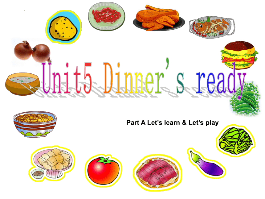 Unit 5 Dinner is ready   Part A   Let’s learn & Let’s play 课件（21张PPT）
