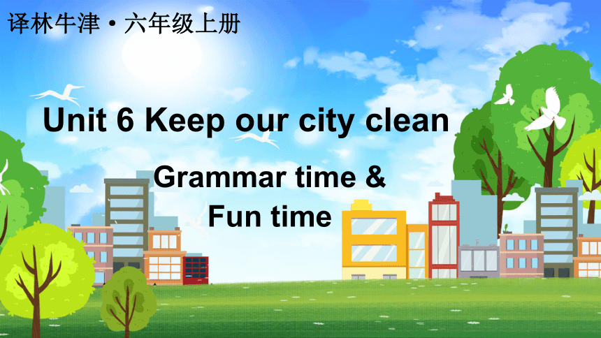 Unit 6 Keep our city clean Grammar time & Fun time课件（23张PPT)