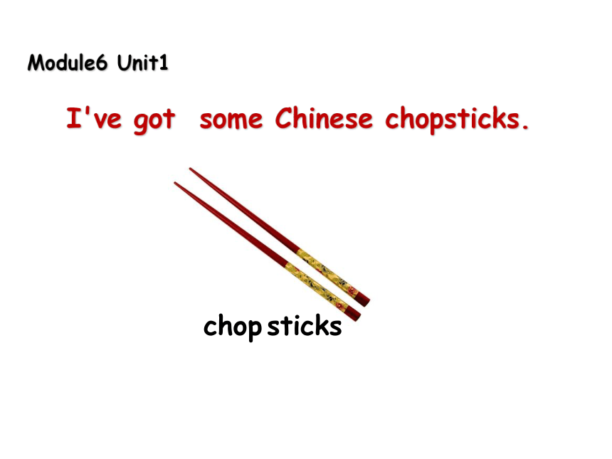 Module 6 Unit 1 I’ve got some Chinese chopsticks. 课件(共29张PPT)