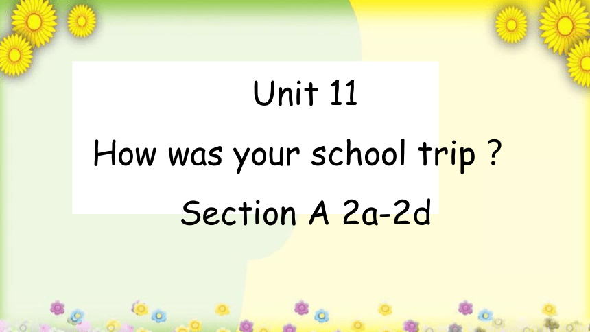 人教新目标版英语七年级下Unit 11 How was your school trip?Section A 2a-2d课件+嵌入音频（21张PPT）
