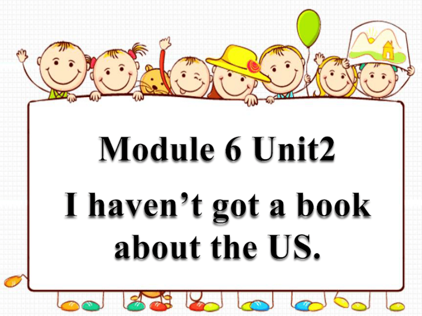 Module 6 Unit 2 I haven't got a book about the US. 课件(共34张PPT)