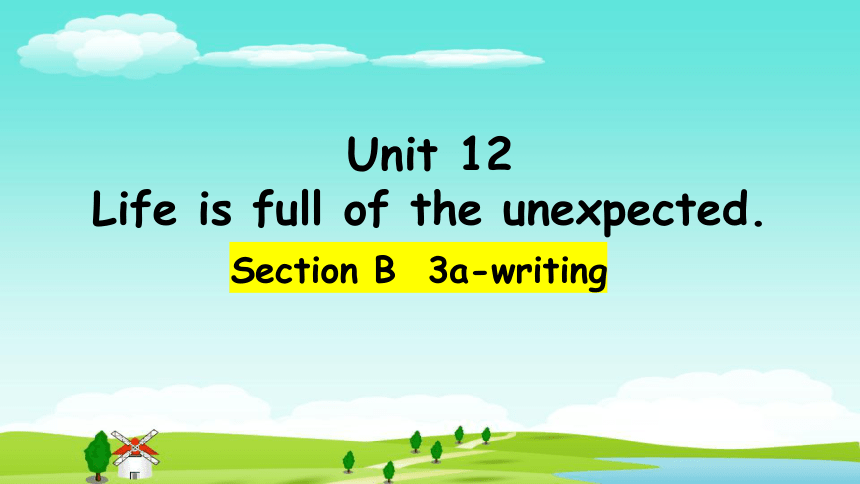 Section B  3a-writing 课件+嵌入视频 Unit 12 Life is full of the unexpected（人教版九年级全册）