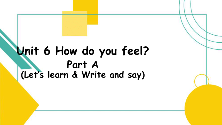 Unit 6 How do you feel? A Let's learn & Write and say (共46张PPT)